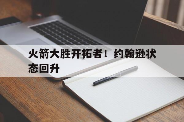 DB体育官方app下载-火箭大胜开拓者！约翰逊状态回升